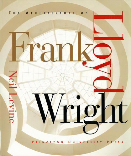 The Architecture Of Frank Lloyd Wright, De Neil Levine. Editorial Princeton University Press, Tapa Blanda En Inglés