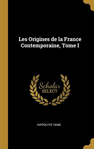 Les Origines De La France Contemporaine, Tome I (french Edit