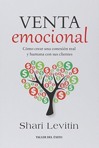 Venta Emocional. Cómo Crear Una Conexión Real Y Humana Con Sus Clientes, De Shari Levitin. Editorial Taller Del Éxito En Español