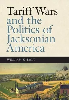 Tariff Wars And The Politics Of Jacksonian America - Will...