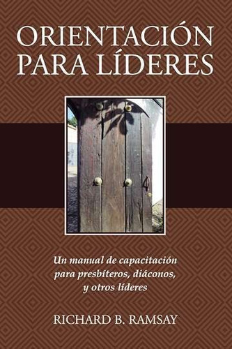 Orientacion Para Lideres/un Manual De Capacitacion Para Presbiteros Diaconos, De Ramsay Richard B. Editorial Fundaciones Faro De Gracia En Español