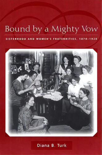 Bound By A Mighty Vow : Sisterhood And Women's Fraternities, De Diana B. Turk. Editorial New York University Press En Inglés