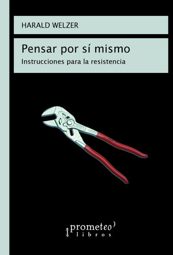 Pensar Por Si Mismo. Instrucciones Para La Resistencia, De Welzer, Harald. Editorial Prometeo Libros En Español