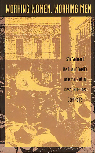 Working Women, Working Men: Sao Paulo & The Rise Of Brazil's Industrial Working Class, 1900-1955, De Wolfe, Joel. Editorial Duke Univ Pr, Tapa Blanda En Inglés