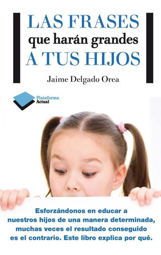 Las Frases Que Harán Grandes A Tus Hijos - Delgado, De Delgado. Editorial Plataforma En Español