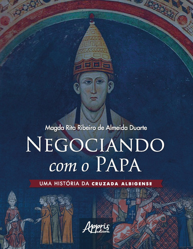 Negociando com o papa uma história da cruzada albigense, de Almeida, Magda Rita Ribeiro de. Appris Editora e Livraria Eireli - ME, capa mole em português, 2020