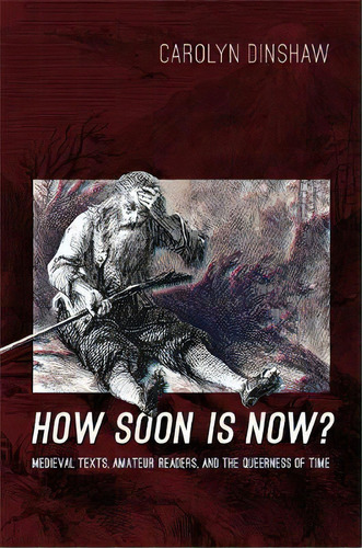 How Soon Is Now? : Medieval Texts, Amateur Readers, And The Queerness Of Time, De Carolyn Dinshaw. Editorial Duke University Press, Tapa Blanda En Inglés