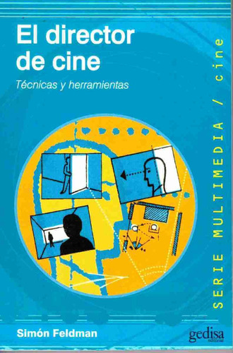 El director de cine: Técnicas y herramientas, de Feldman, Simón. Serie Multimedia/Comunicación Editorial Gedisa en español, 2015