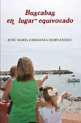 Libro Buscabas En Lugar Equivocado - Jose Maria Zaragoza ...