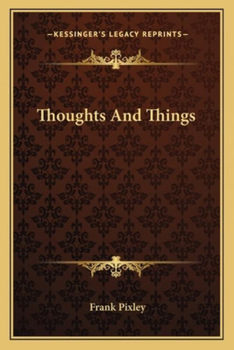 Thoughts And Things, De Pixley, Frank. Editorial Kessinger Pub Llc, Tapa Blanda En Inglés