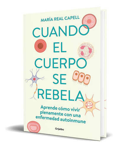 Cuando El Cuerpo Se Rebela, De María Real Capell. Editorial Grijalbo, Tapa Blanda En Español, 2023