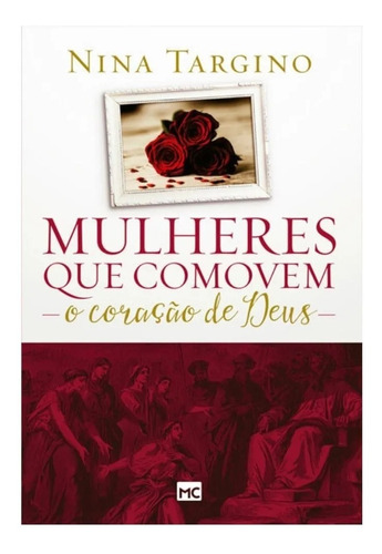  Livro Mulheres Que Comovem O Coração De Deus Nina Targino