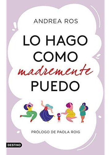 Libro: Lo Hago Como Madremente Puedo. Ros, Andrea. Destino