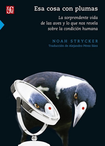 Esa Cosa Con Plumas: La Sorprendente Vida De Las Aves Y Lo Que Nos Revela Sobre La Condición Humana, De Noah Strycker. Editorial Fondo De Cultura Económica, Tapa Blanda, Edición 2022 En Español