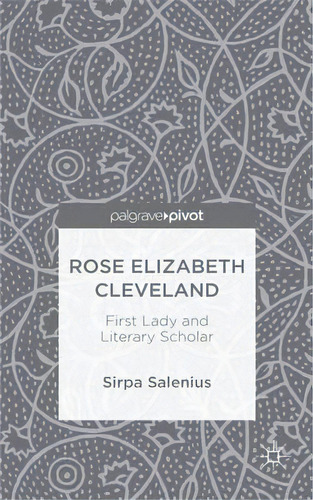 Rose Elizabeth Cleveland: First Lady And Literary Scholar, De Sirpa Salenius. Editorial Palgrave Macmillan, Tapa Dura En Inglés