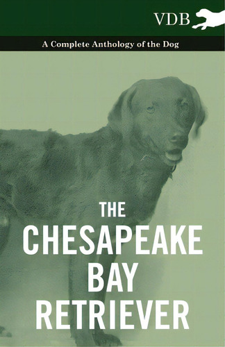 The Chesapeake Bay Retriever - A Complete Anthology Of The Dog -, De Various. Editorial Lulu Pr, Tapa Blanda En Inglés