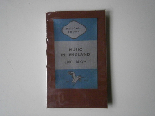 Music In England . Eric Blom . Pelican Books 1945 Penguin