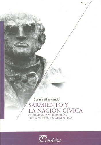 Sarmiento Y La Nacion Civica: Ciudadania Y Filosofias De La Nacion En Argentina, De Villavicencio Susana. Serie N/a, Vol. Volumen Unico. Editorial Eudeba, Tapa Blanda, Edición 1 En Español, 2008