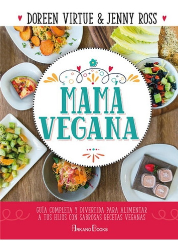 Mama Vegana: Guia Completa Y Divertida Para Alimentar A Tus 