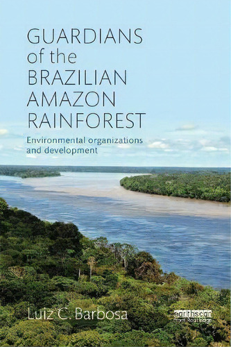 Guardians Of The Brazilian Amazon Rainforest: Environmental Organizations And Development, De Luiz C. Barbosa. Editorial Taylor Francis Inc, Tapa Blanda En Inglés