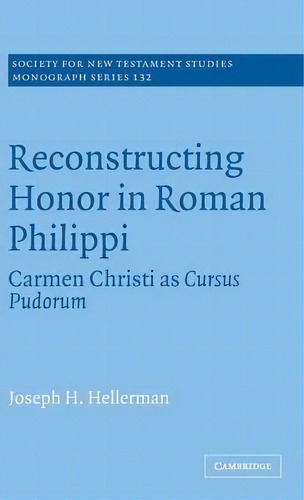 Society For New Testament Studies Monograph Series: Reconstructing Honor In Roman Philippi: Carme..., De Joseph H. Hellerman. Editorial Cambridge University Press, Tapa Dura En Inglés