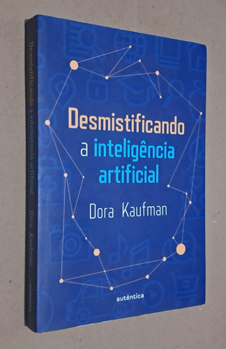 Desmistificando A Inteligência Artificial - Dora Kaufman (editora Autêntica,2022)