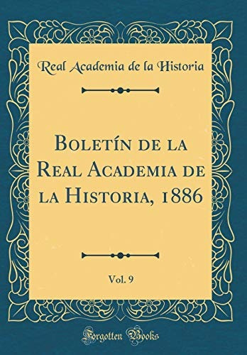 Boletin De La Real Academia De La Historia, 1886, Vol 9 (cla