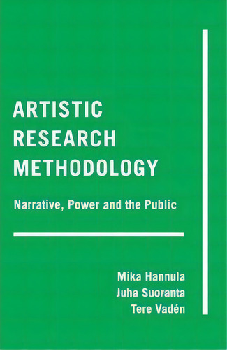 Artistic Research Methodology: Narrative, Power And The Public, De Mika Hannula., Vol. 1. Editorial Peter Lang Publishing Inc, Tapa Blanda En Inglés