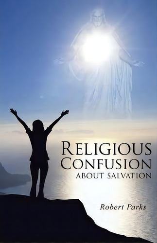 Religious Confusion About Salvation, De Robert Parks. Editorial Trafford Publishing, Tapa Blanda En Inglés