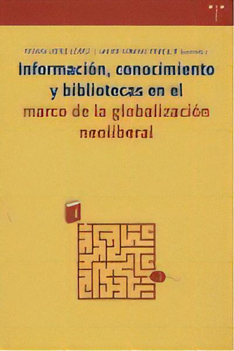 Informaciãâ³n, Conocimiento Y Bibliotecas En El Marco De La Globalizaciãâ³n Neoliberal, De Lopez Lopez,pedro. Editorial Ediciones Trea, S.l., Tapa Blanda En Español