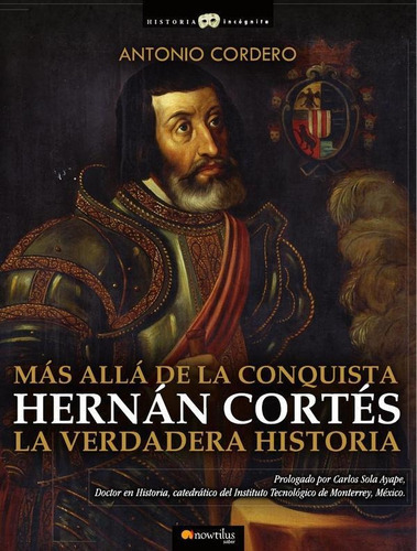 Hernán Cortés. La verdadera historia, de Antonio Cordero. Editorial Nowtilus, tapa blanda en español, 2021