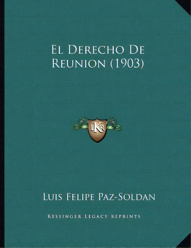 El Derecho De Reunion (1903), De Paz-soldan, Luis Felipe. Editorial Kessinger Pub Llc, Tapa Blanda En Español