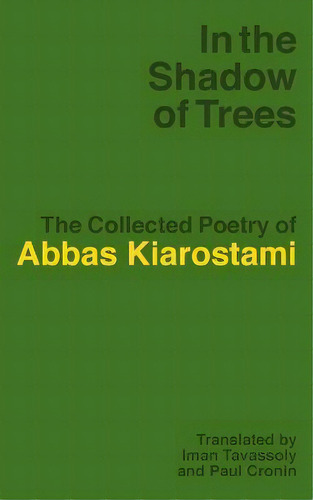 In The Shadow Of Trees : The Collected Poetry Of Abbas Kiarostami, De Abbas Kiarostami. Editorial Sticking Place Books, Tapa Blanda En Inglés