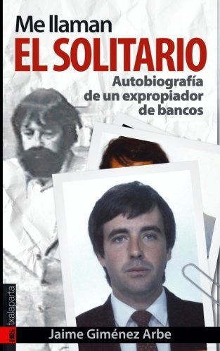 Me Llaman El Solitario : Autobiografía De Un Expropiador De Bancos, De Jaime Giménez Arbe. Editorial Txalaparta S L, Tapa Blanda En Español, 2009