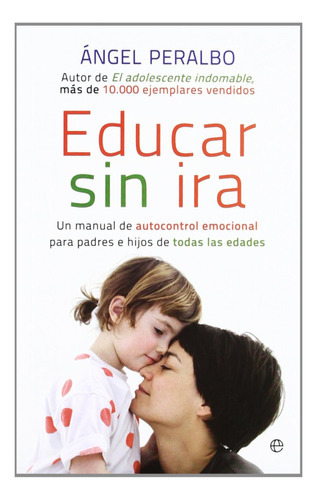 Educar Sin Ira: Un Manual De Autocontrol Emocional, De Angel Peralbo. Editorial La Esfera De Los Libros, Tapa Blanda En Español, 2012