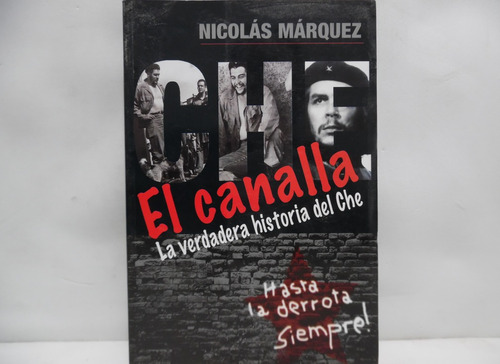 El Canalla La Verdadera Historia Del Che / Nicolás Márquez 