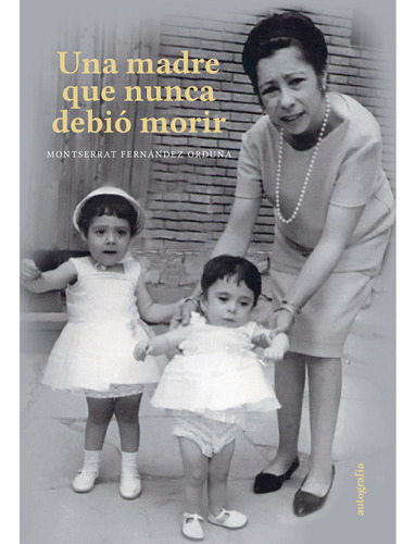 Una Madre Que Nunca Debió Morir, De Fernández Orduëa , Montserrat.., Vol. 1.0. Editorial Autografía, Tapa Blanda, Edición 1.0 En Español, 2016