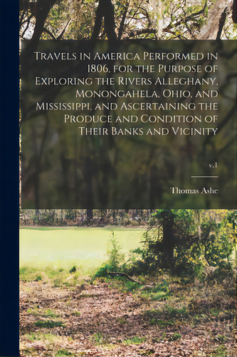 Travels In America Performed In 1806, For The Purpose Of Exploring The Rivers Alleghany, Monongah..., De Ashe, Thomas 1770-1835. Editorial Legare Street Pr, Tapa Blanda En Inglés