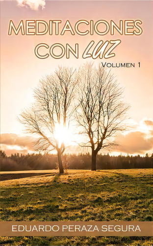 Meditaciones Con Luz, De Eduardo Peraza-segura. Editorial Createspace Independent Publishing Platform, Tapa Blanda En Español