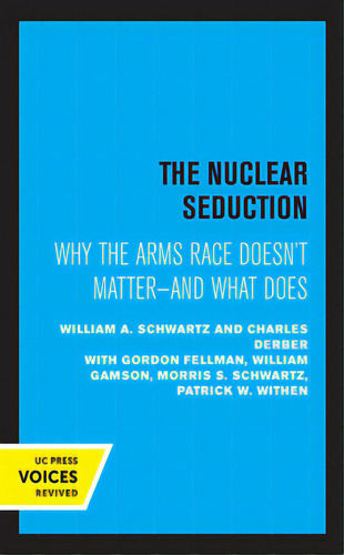 The Nuclear Seduction: Why The Arms Race Doesn't Matter--and What Does, De Schwartz, William A.. Editorial Univ Of California Pr, Tapa Blanda En Inglés