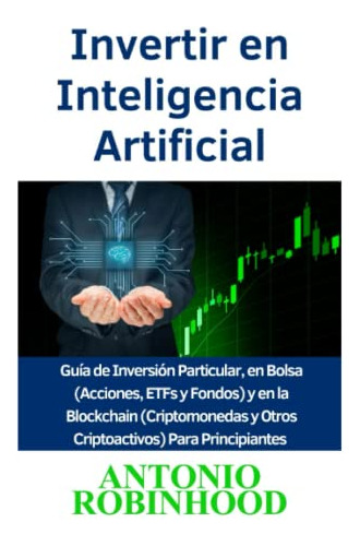 Invertir En Inteligencia Artificial: Guia De Inversion Parti