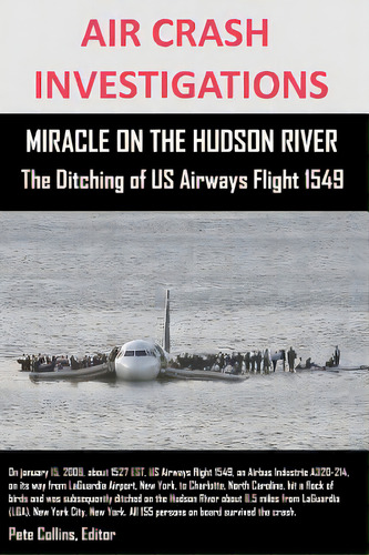Air Crash Investigations Miracle On The Hudson River The Ditching Of Us Airways Flight 1549, De Collins, Editor Pete. Editorial Lulu Pr, Tapa Blanda En Inglés