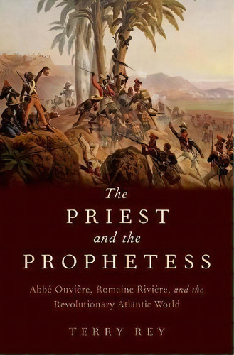 The Priest And The Prophetess : Abbe Ouviere, Romaine Riviere, And The Revolutionary Atlantic World, De Terry Rey. Editorial Oxford University Press Inc, Tapa Dura En Inglés