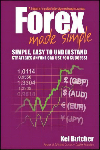 Forex Made Simple : A Beginner's Guide To Foreign Exchange Success, De Kel Butcher. Editorial John Wiley & Sons Australia Ltd, Tapa Blanda En Inglés