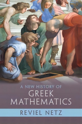 A New History Of Greek Mathematics, De Reviel Netz. Editorial Cambridge University Press, Tapa Dura En Inglés