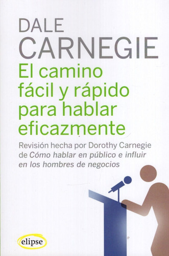 El Camino Fácil Y Rápido Para Hablar Eficazmente, De Dale Carnegie. Editorial Elipse, Tapa Blanda En Español, 2019