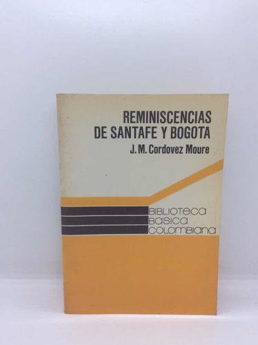Reminiscencias De Santafé Y Bogotá - J. M. Cordovez Moure