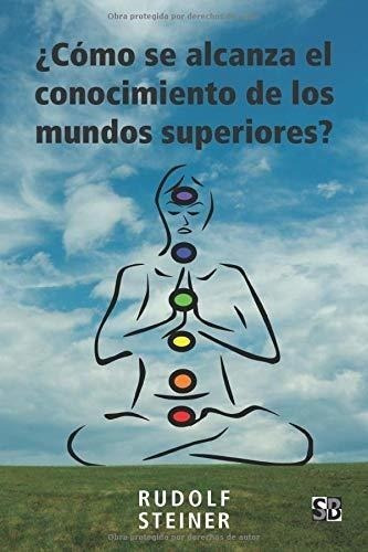 ¿cómo Se Alcanza El Conocimiento De Los Mundos Superiores? (