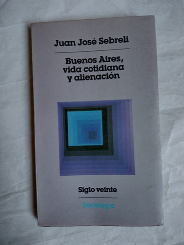 Buenos Aires, Vida Cotidiana Y Alienacion: Juan Jose Sebreli