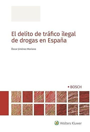 El delito de tráfico ilegal de drogas en España, de Óscar Jiménez Moriano. Editorial Bosch, tapa blanda en español, 2022